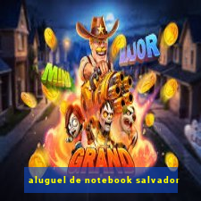 aluguel de notebook salvador